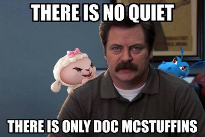 Ron Swanson: "There is no quiet. There is only Doc McStuffins..."